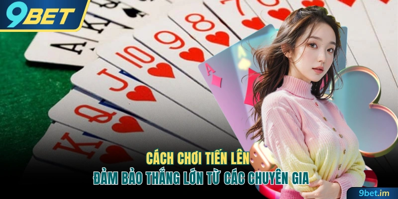 Cách chơi tiến lên bất bại từ chuyên gia
