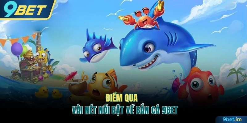 Điểm qua vài nét nổi bật về bắn cá 9BET