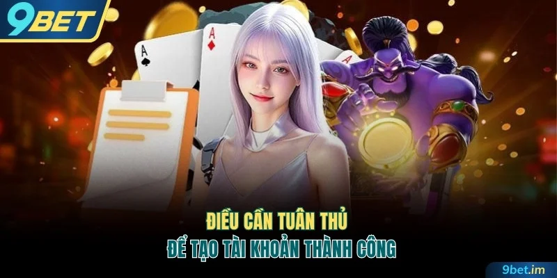 Điều cần tuân thủ để tạo tài khoản thành công