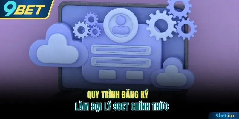 Quy trình đăng ký làm đại lý 9BET chính thức