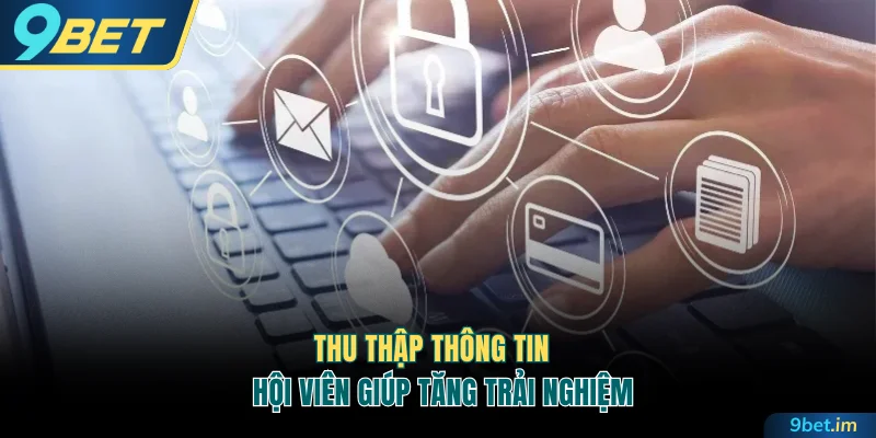 Thu thập thông tin hội viên giúp tăng trải nghiệm