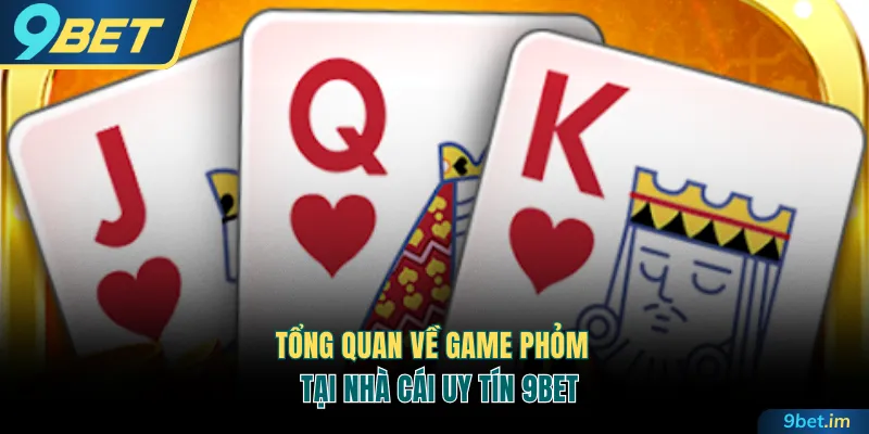 Tổng quan về game Phỏm trực tuyến tại 9BET